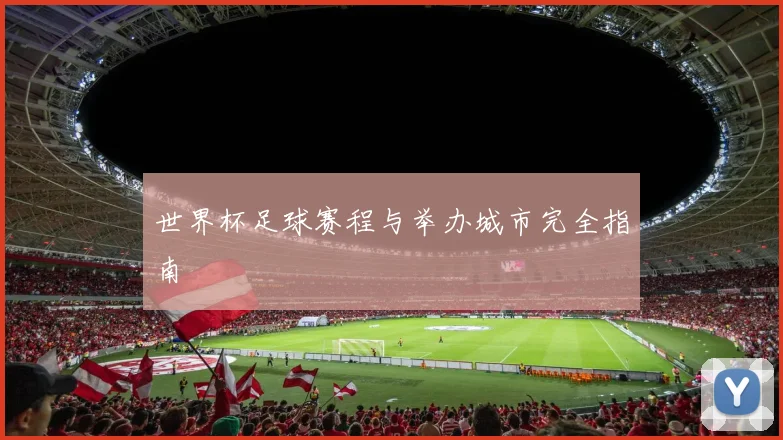 世界杯足球赛程与举办城市完全指南