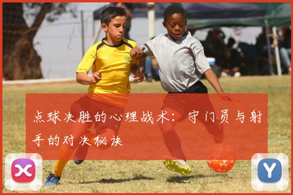 点球决胜的心理战术：守门员与射手的对决秘诀